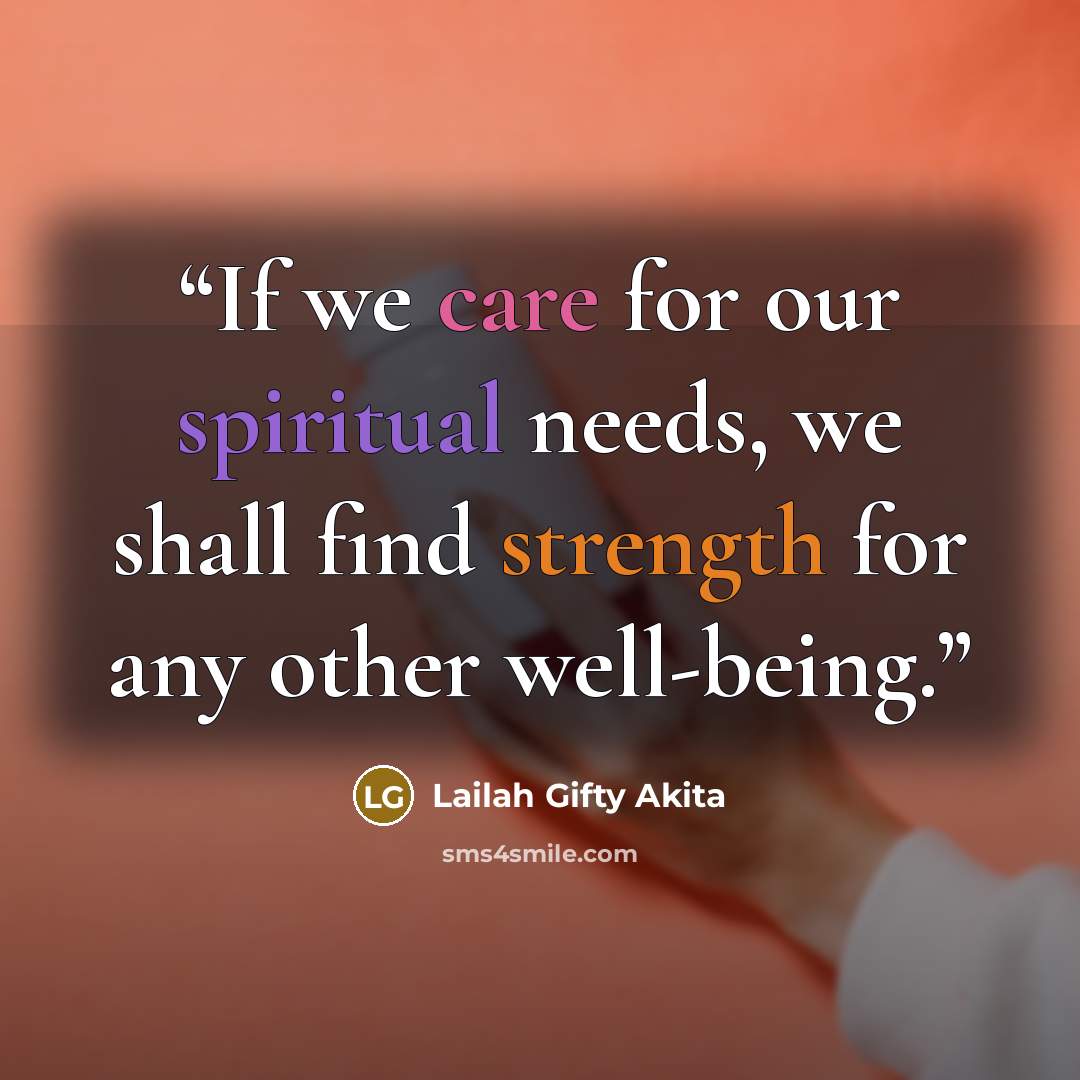 “If we care for our spiritual needs, we shall find strength for any other well-being.” quote by Lailah Gifty Akita