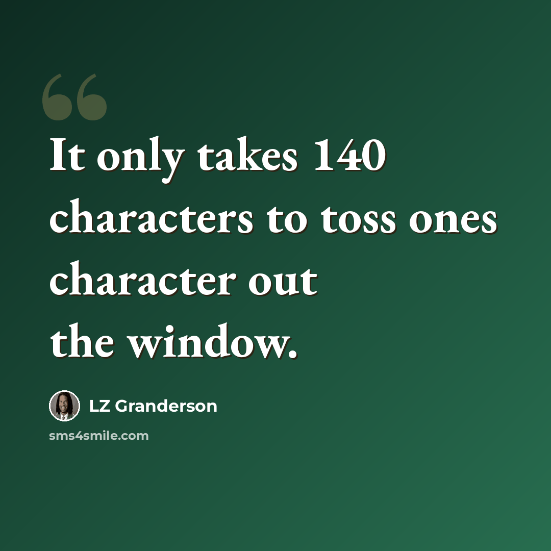 “It only takes 140 characters to toss ones character out the window.” quote by LZ Granderson