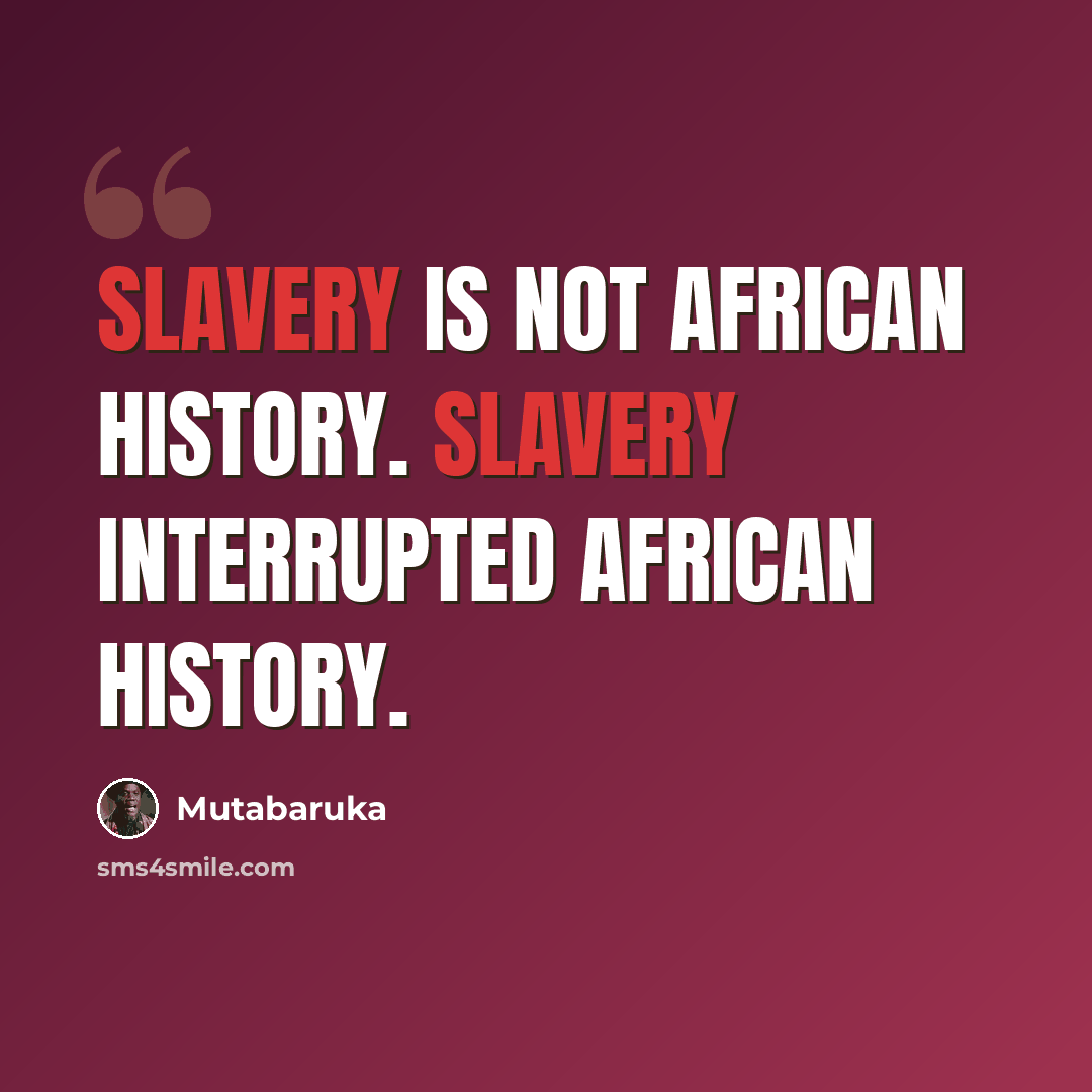 “Slavery is not African history. Slavery interrupted African history.” quote by Mutabaruka