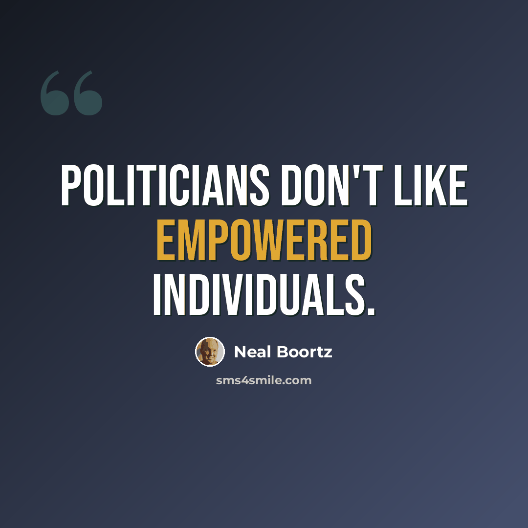 “Politicians don't like empowered individuals.” quote by Neal Boortz