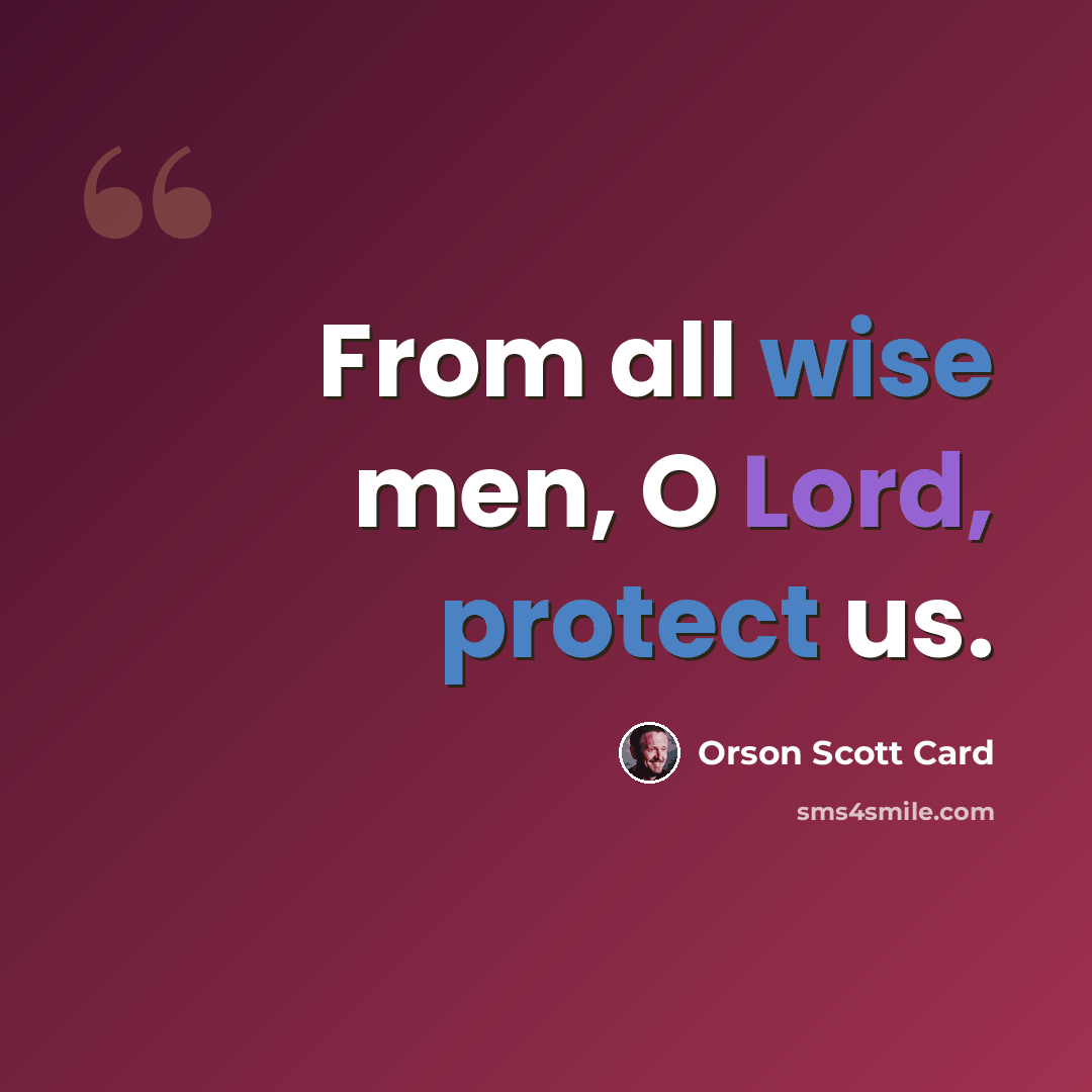 “From all wise men, O Lord, protect us.” quote by Orson Scott Card