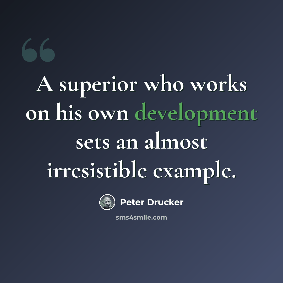 “A superior who works on his own development sets an almost irresistible example.” quote by Peter Drucker