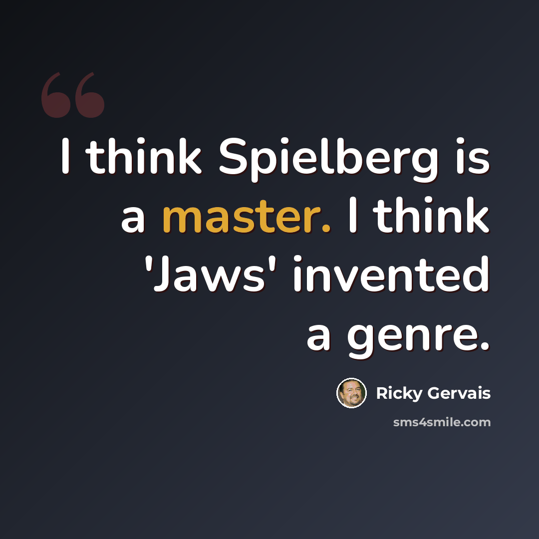 “I think Spielberg is a master. I think 'Jaws' invented a genre.” quote by Ricky Gervais
