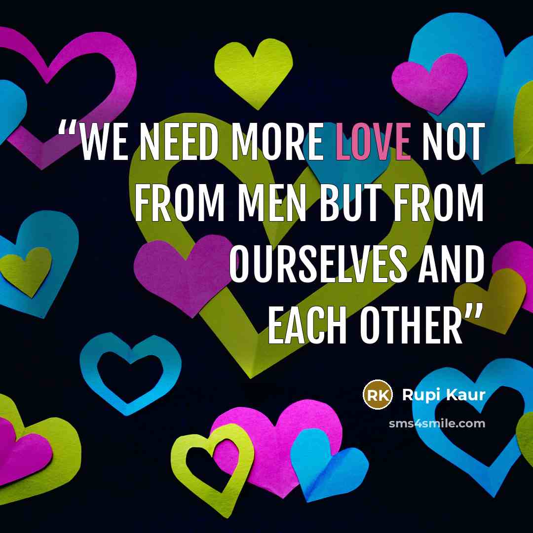 “we need more love not from men but from ourselves and each other” quote by Rupi Kaur