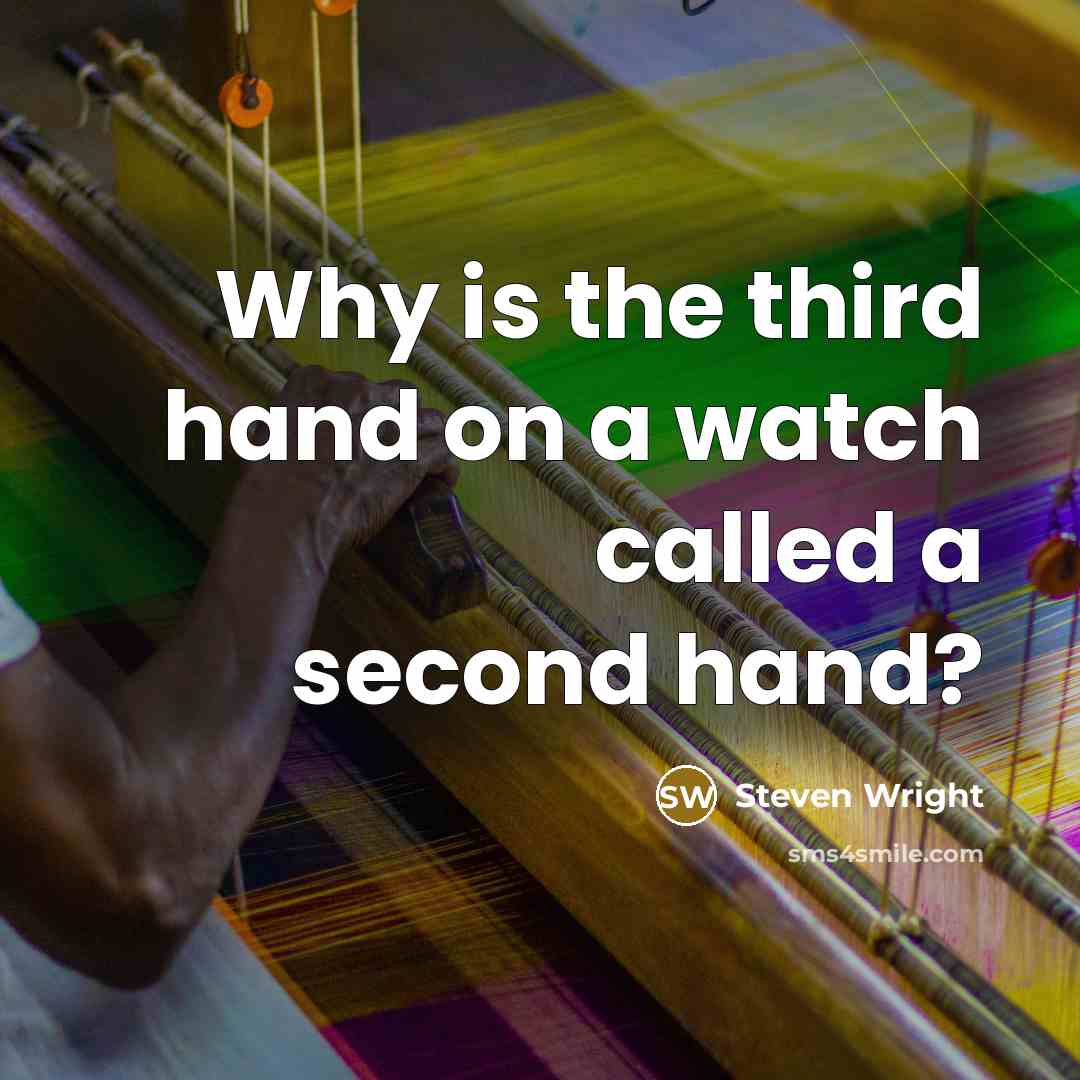 “Why is the third hand on a watch called a second hand?” quote by Steven Wright
