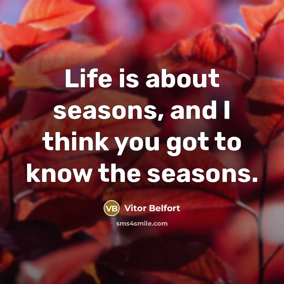 “Life is about seasons, and I think you got to know the seasons.” quote by Vitor Belfort