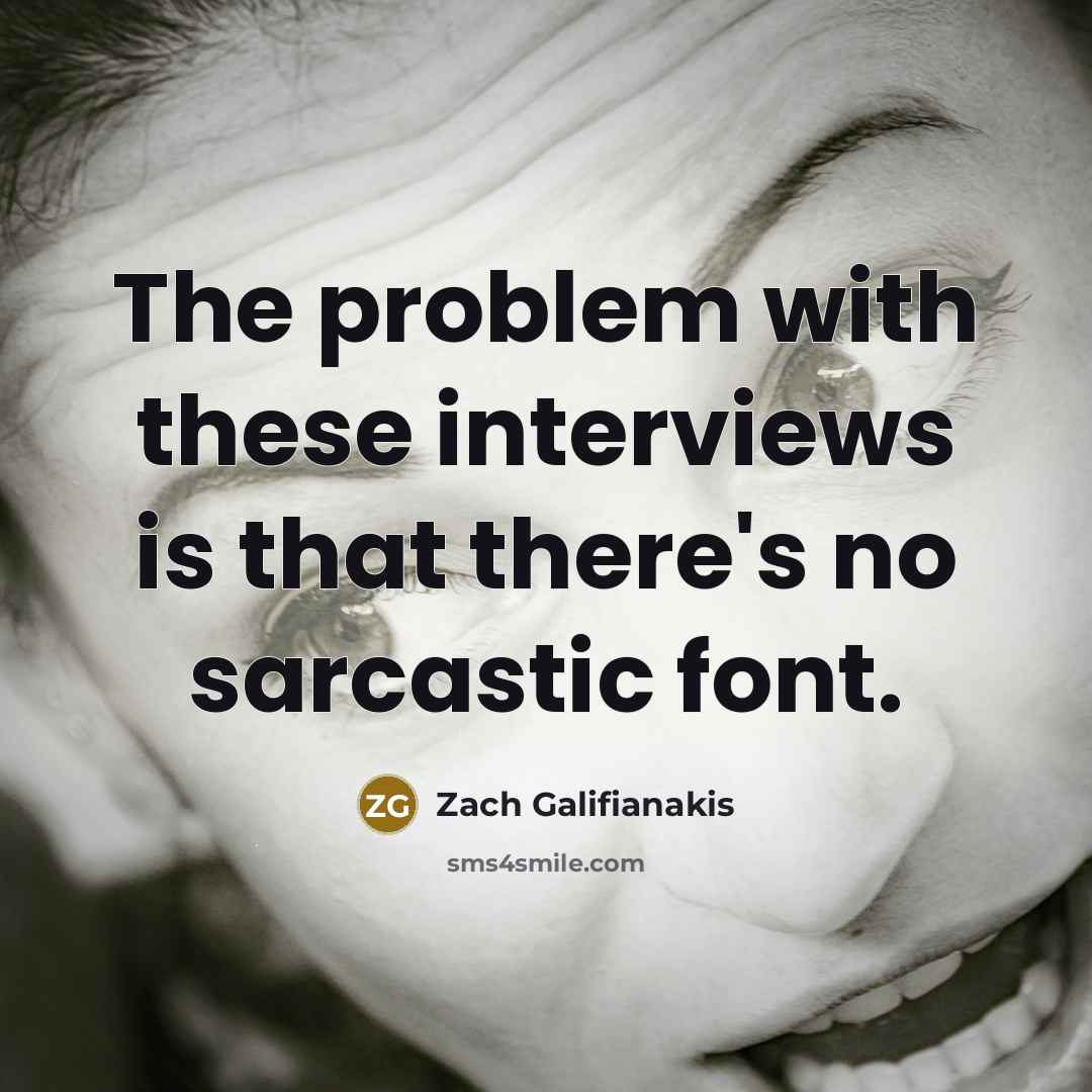 “The problem with these interviews is that there's no sarcastic font.” quote by Zach Galifianakis