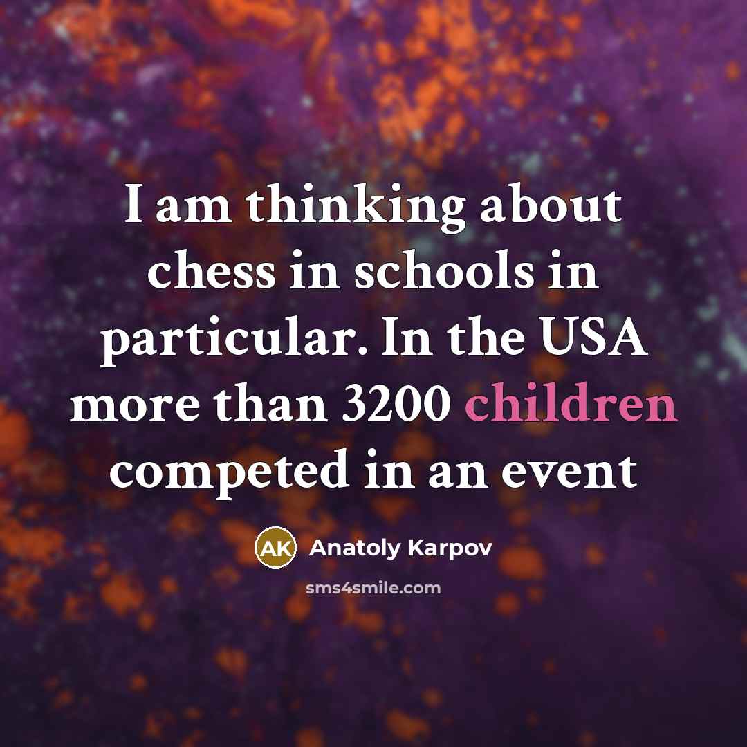 “I am thinking about chess in schools in particular. In the USA more than 3200 children competed in an event” quote by Anatoly Karpov
