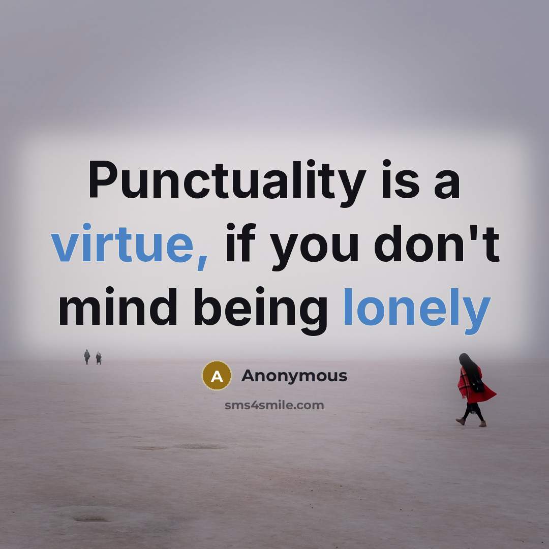 “Punctuality is a virtue, if you don't mind being lonely” quote by Anonymous