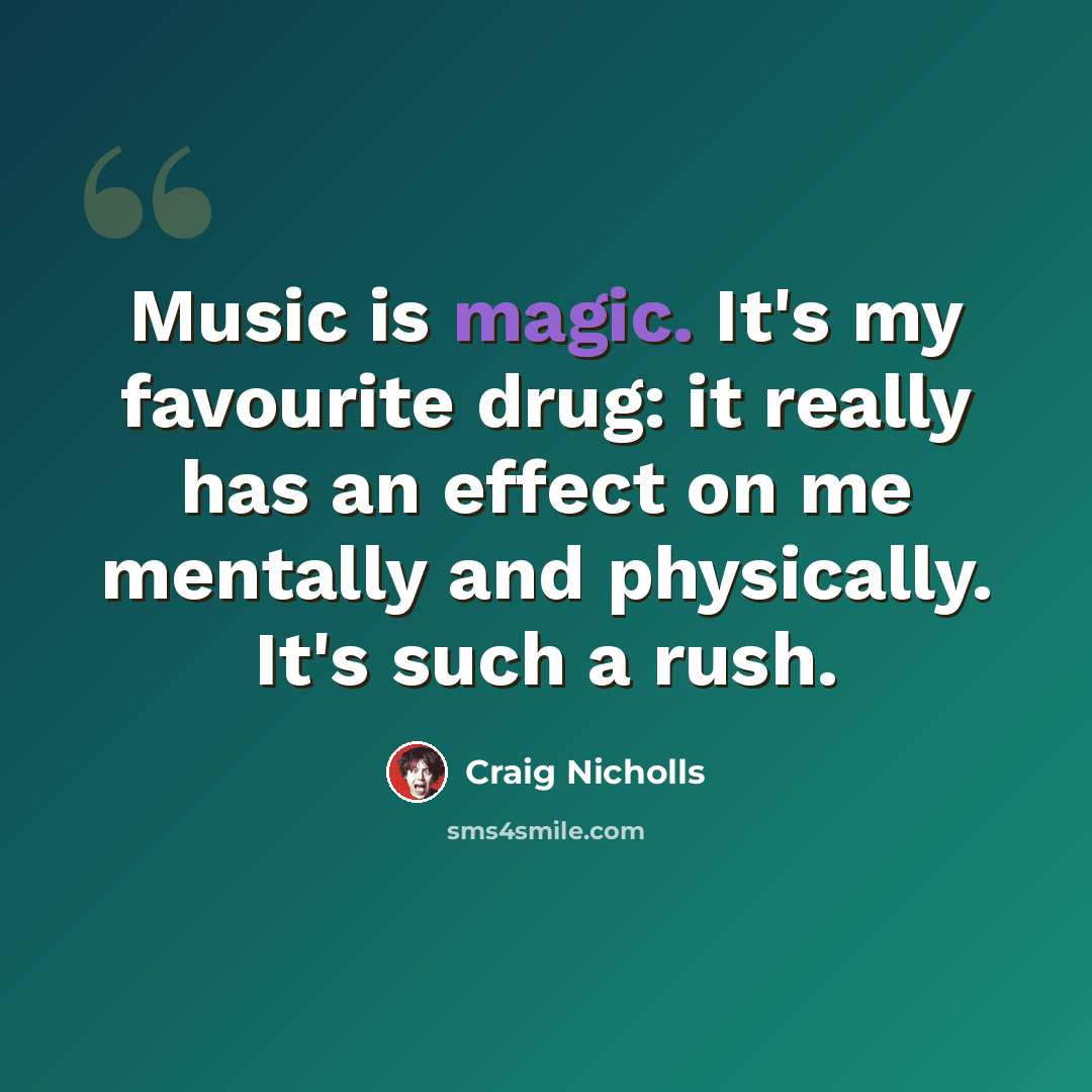 “Music is magic. It's my favourite drug: it really has an effect on me mentally and physically. It's such a rush.” quote by Craig Nicholls