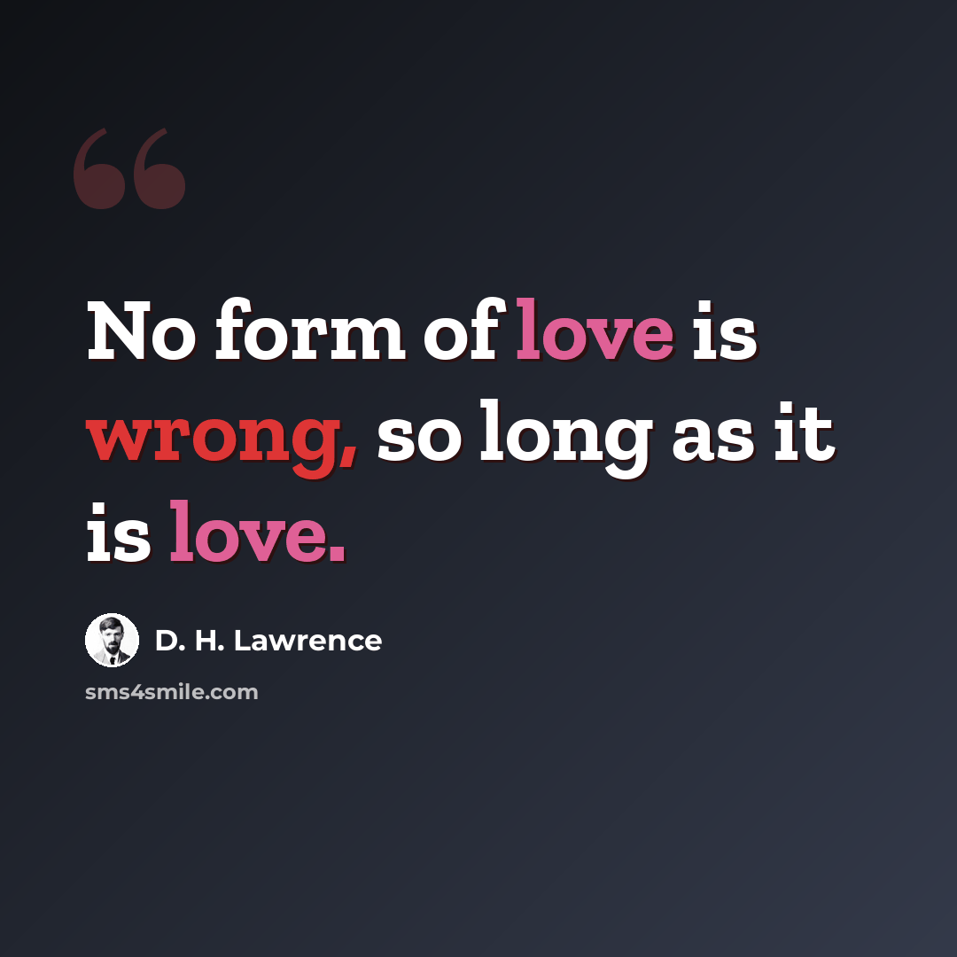 “No form of love is wrong, so long as it is love.” quote by D. H. Lawrence