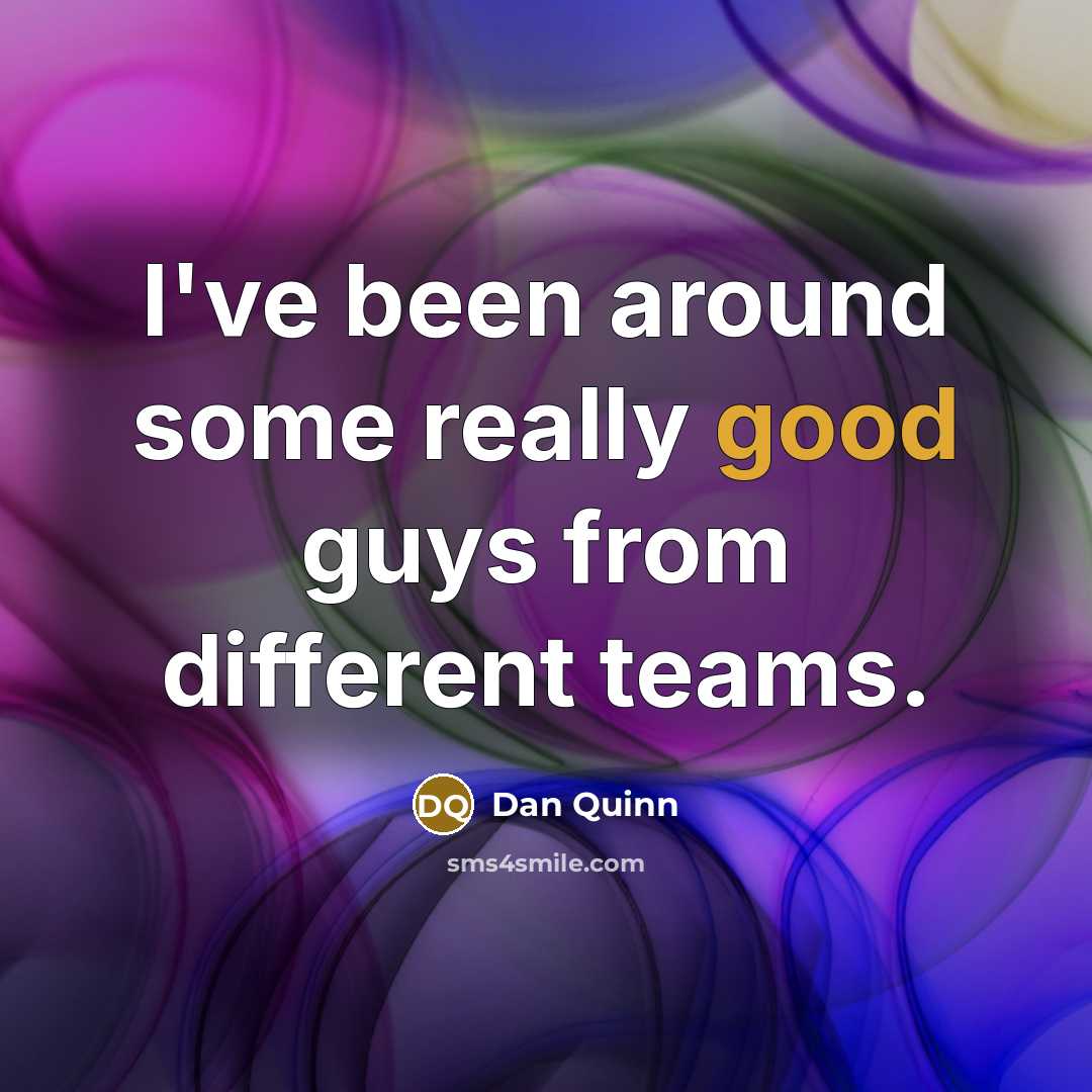 “I've been around some really good guys from different teams.” quote by Dan Quinn