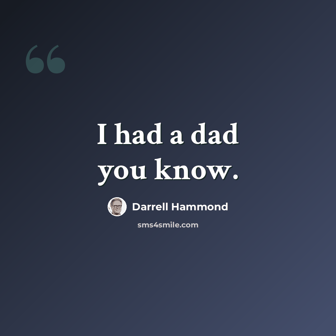 “I had a dad you know.” quote by Darrell Hammond