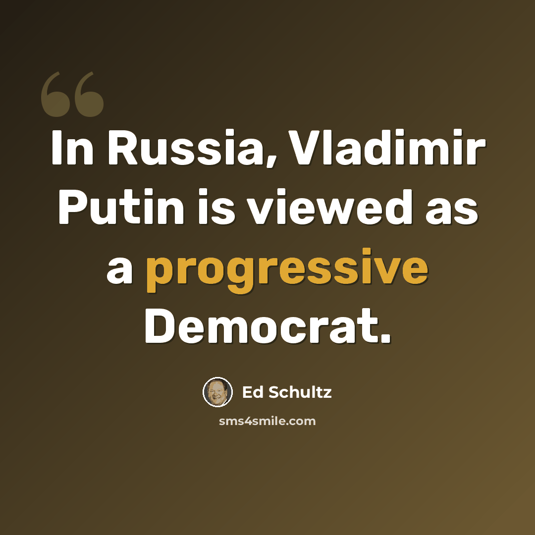 “In Russia, Vladimir Putin is viewed as a progressive Democrat.” quote by Ed Schultz