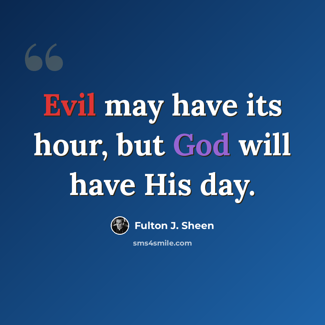 “Evil may have its hour, but God will have His day.” quote by Fulton J. Sheen