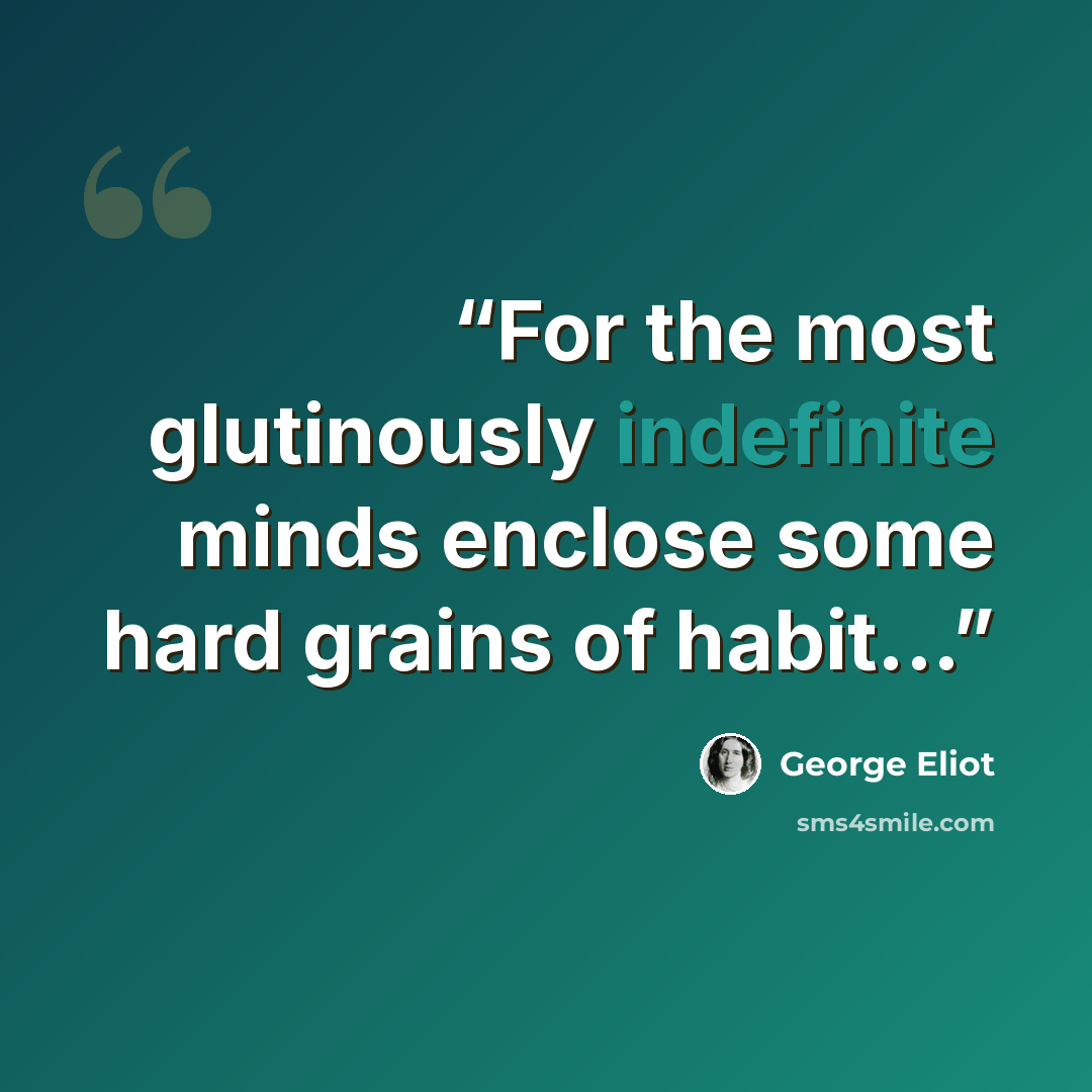 “For the most glutinously indefinite minds enclose some hard grains of habit...” quote by George Eliot