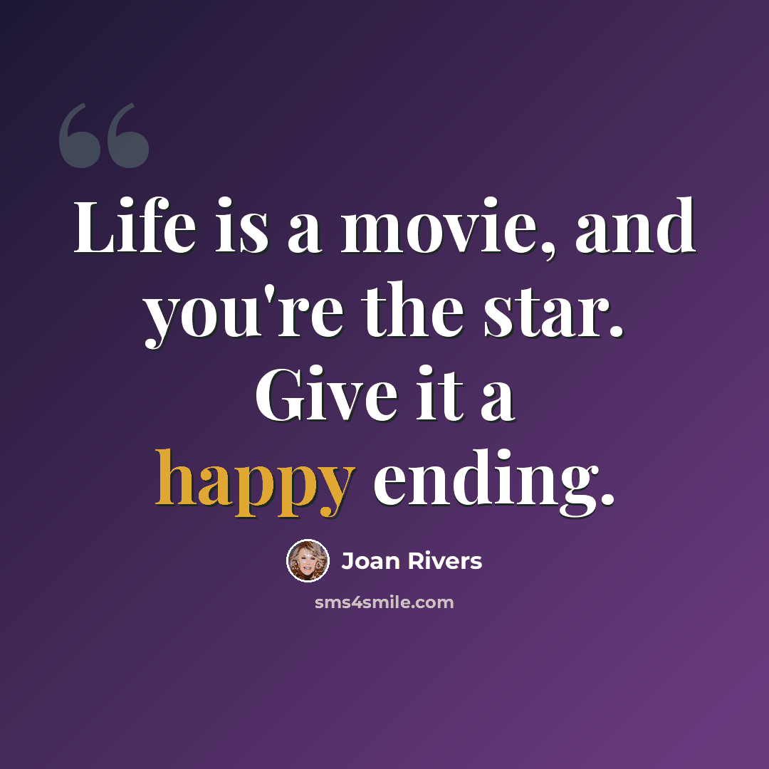 “Life is a movie, and you're the star. Give it a happy ending.” quote by Joan Rivers