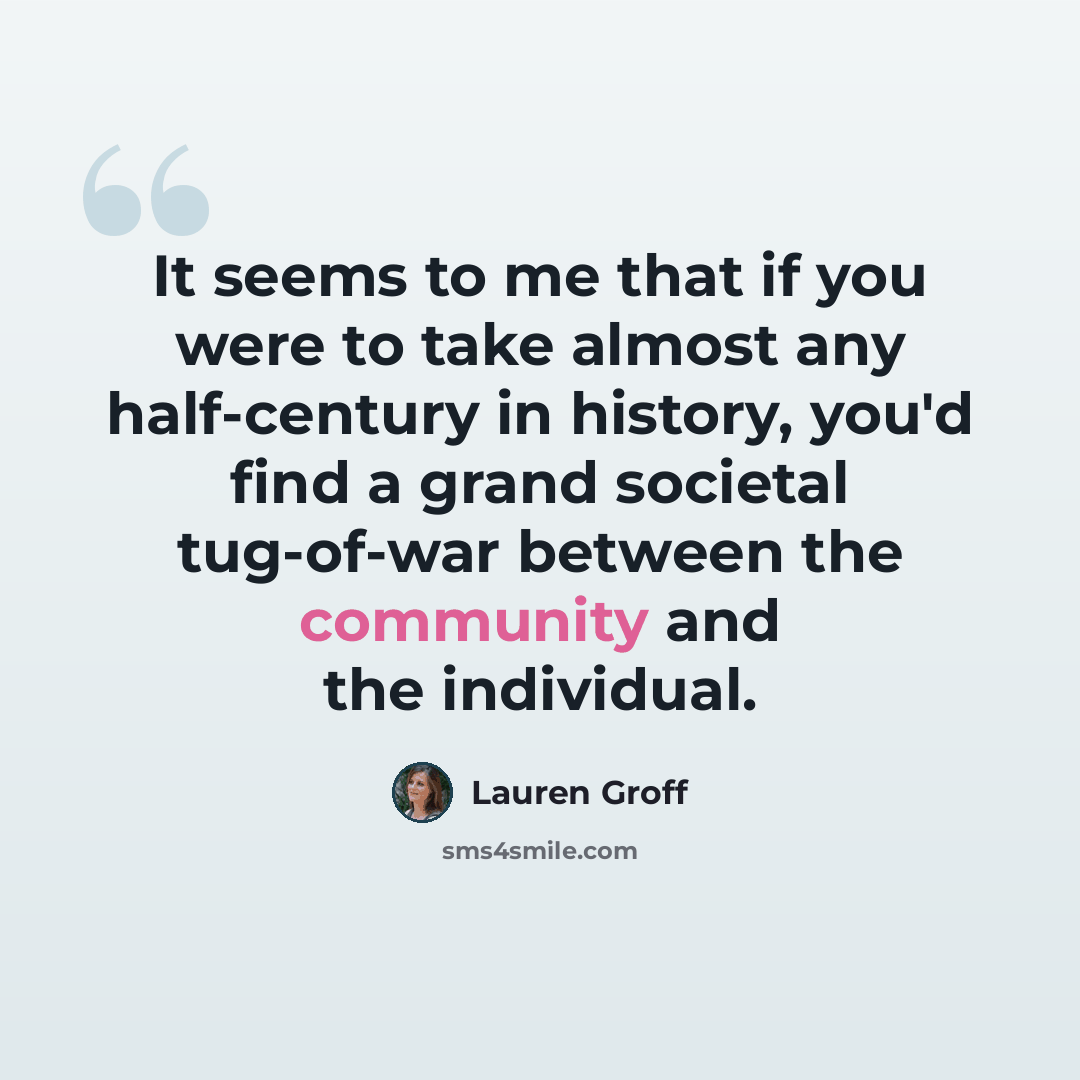 “It seems to me that if you were to take almost any half-century in history, you'd find a grand societal tug-of-war between the community and the individual.” quote by Lauren Groff
