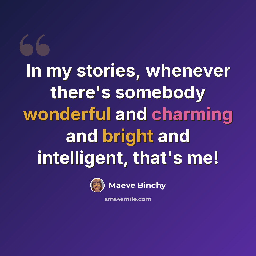 “In my stories, whenever there's somebody wonderful and charming and bright and intelligent, that's me!” quote by Maeve Binchy