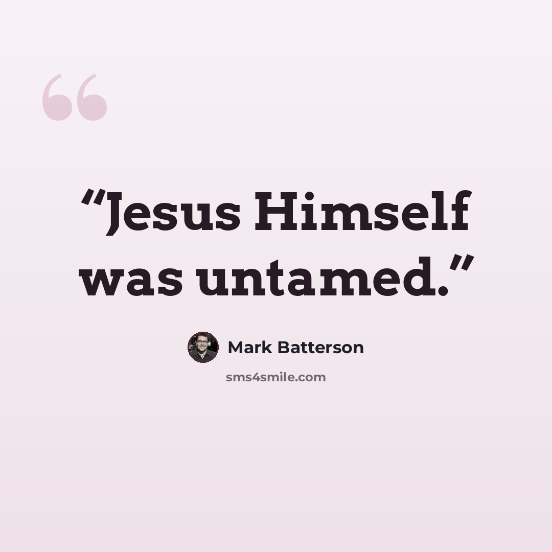 “Jesus Himself was untamed.” quote by Mark Batterson