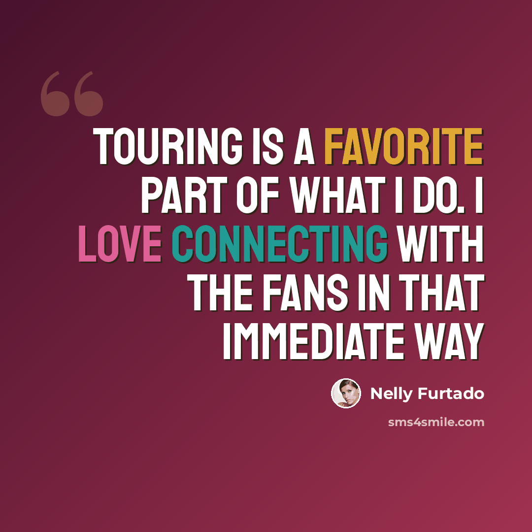 “Touring is a favorite part of what I do. I love connecting with the fans in that immediate way” quote by Nelly Furtado