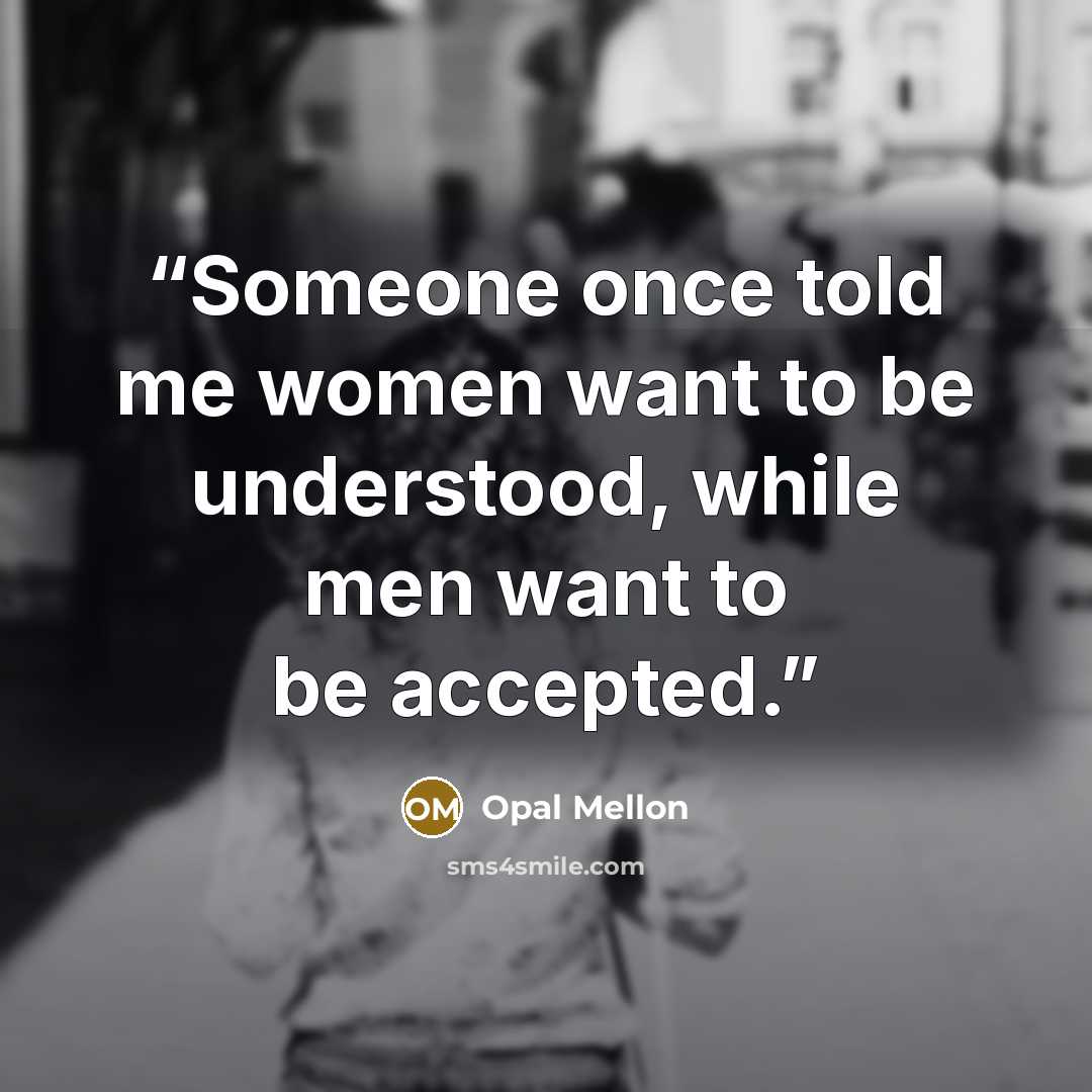 “Someone once told me women want to be understood, while men want to be accepted.” quote by Opal Mellon