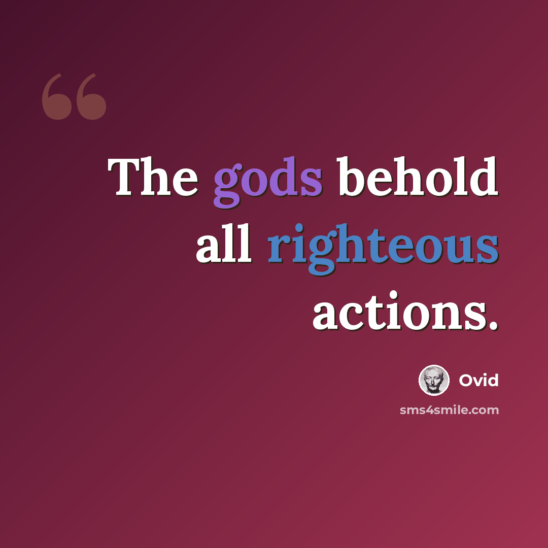“The gods behold all righteous actions.” quote by Ovid