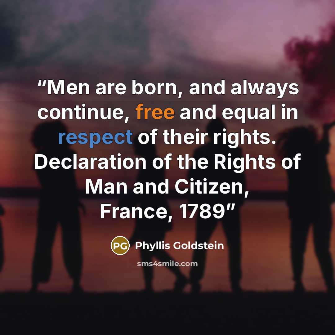 “Men are born, and always continue, free and equal in respect of their rights. Declaration of the Rights of Man and Citizen, France, 1789” quote by Phyllis Goldstein