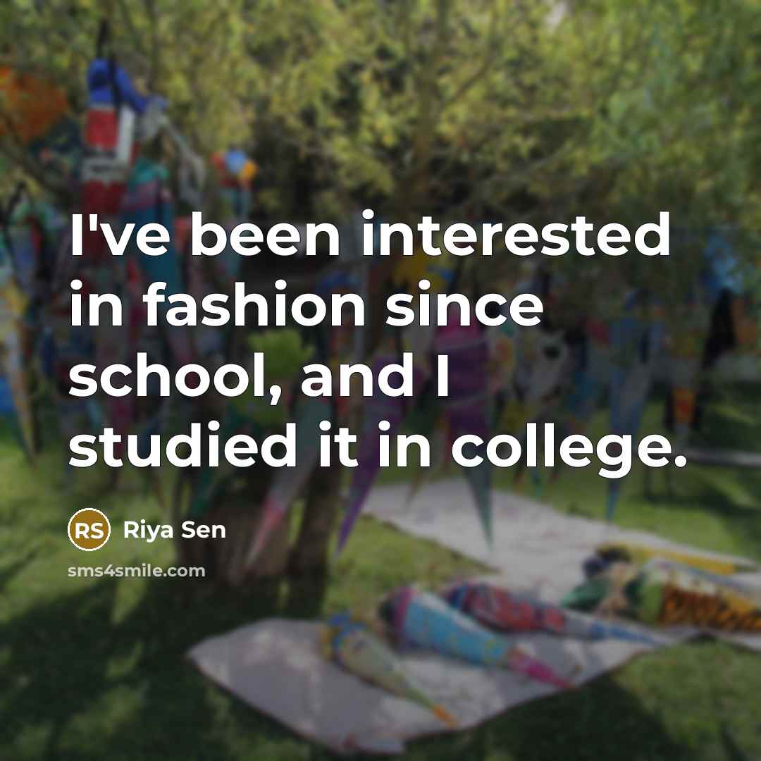 “I've been interested in fashion since school, and I studied it in college.” quote by Riya Sen