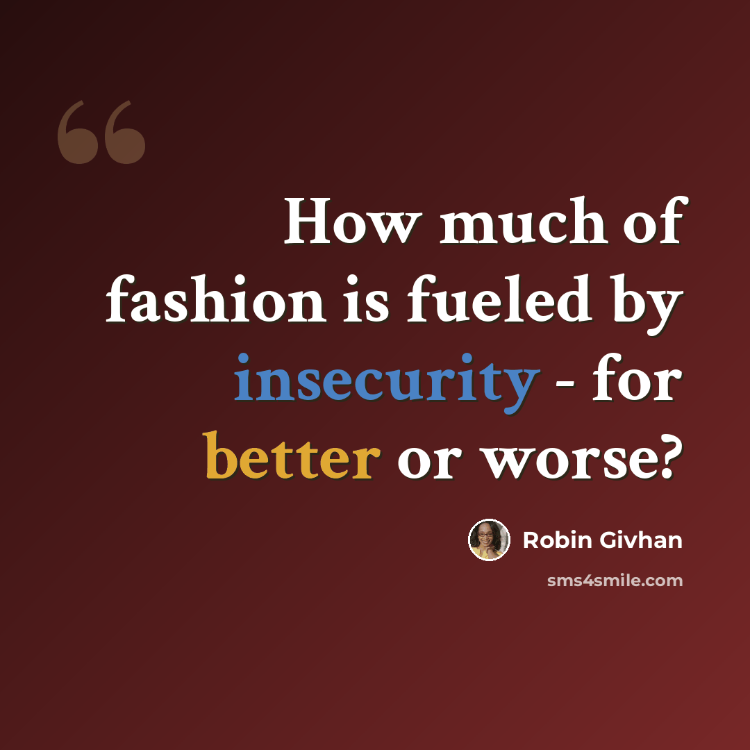 “How much of fashion is fueled by insecurity - for better or worse?” quote by Robin Givhan
