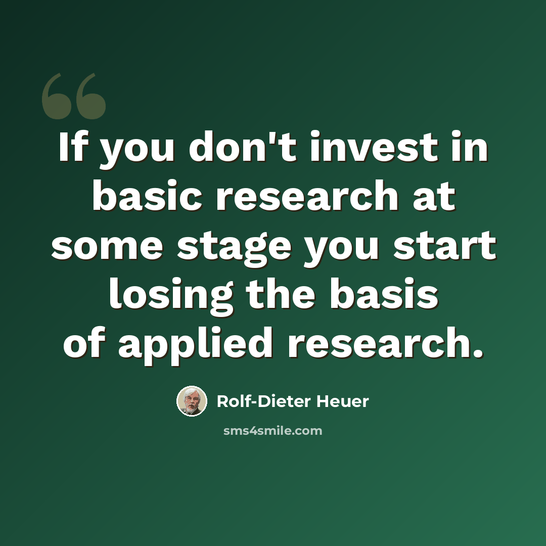 “If you don't invest in basic research at some stage you start losing the basis of applied research.” quote by Rolf-Dieter Heuer