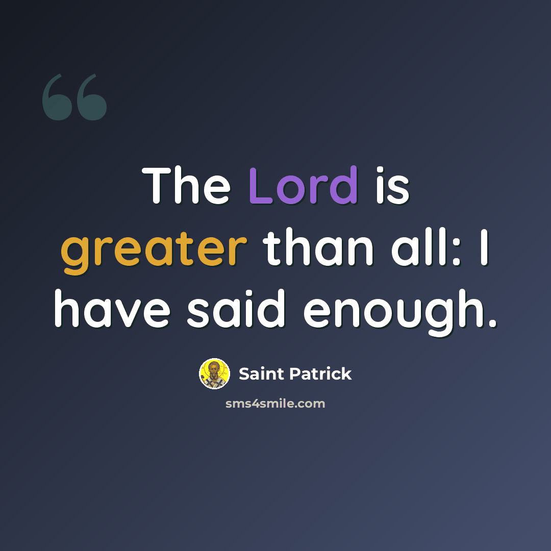 “The Lord is greater than all: I have said enough.” quote by Saint Patrick