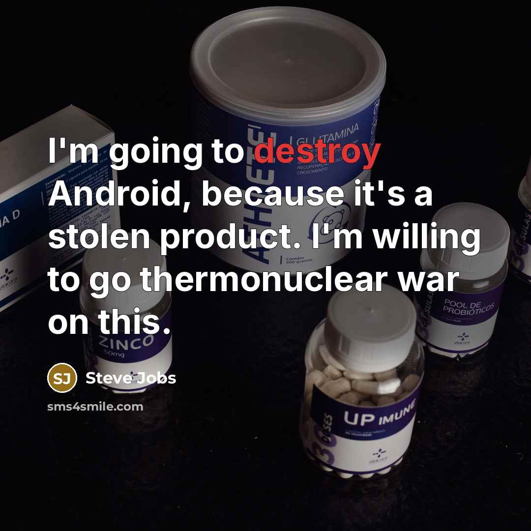 “I'm going to destroy Android, because it's a stolen product. I'm willing to go thermonuclear war on this.” quote by Steve Jobs