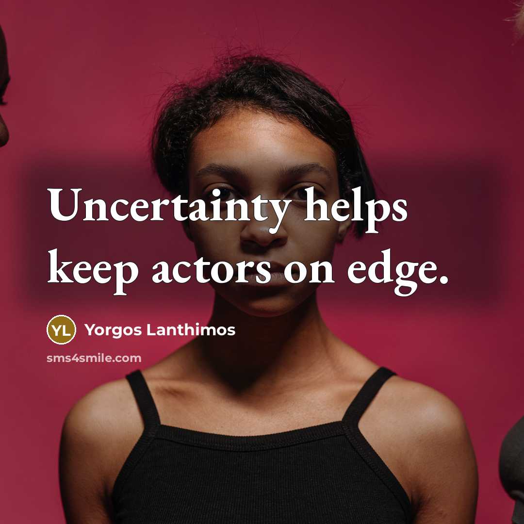 “Uncertainty helps keep actors on edge.” quote by Yorgos Lanthimos