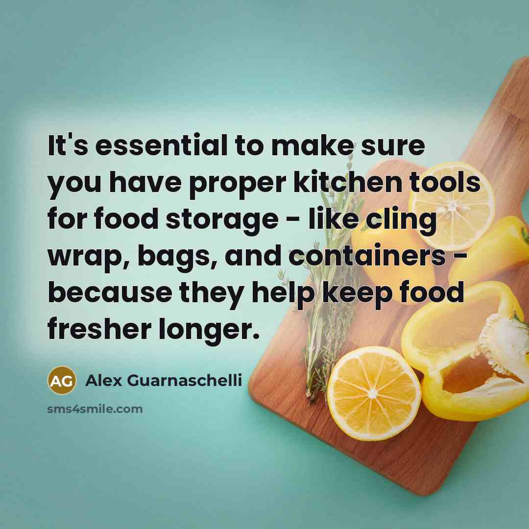 “It's essential to make sure you have proper kitchen tools for food storage - like cling wrap, bags, and containers - because they help keep food fresher longer.” quote by Alex Guarnaschelli