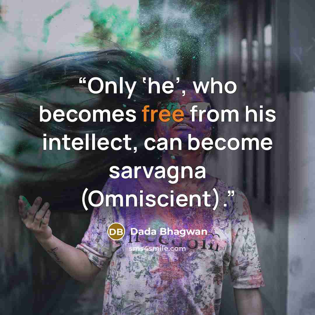 “Only ‘he’, who becomes free from his intellect, can become sarvagna (Omniscient).” quote by Dada Bhagwan