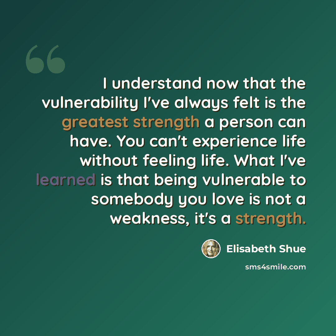 “I understand now that the vulnerability I've always felt is the greatest strength a person can have. You can't experience life without feeling life. What I've learned is that being vulnerable to somebody you love is not a weakness, it's a strength.” quote by Elisabeth Shue