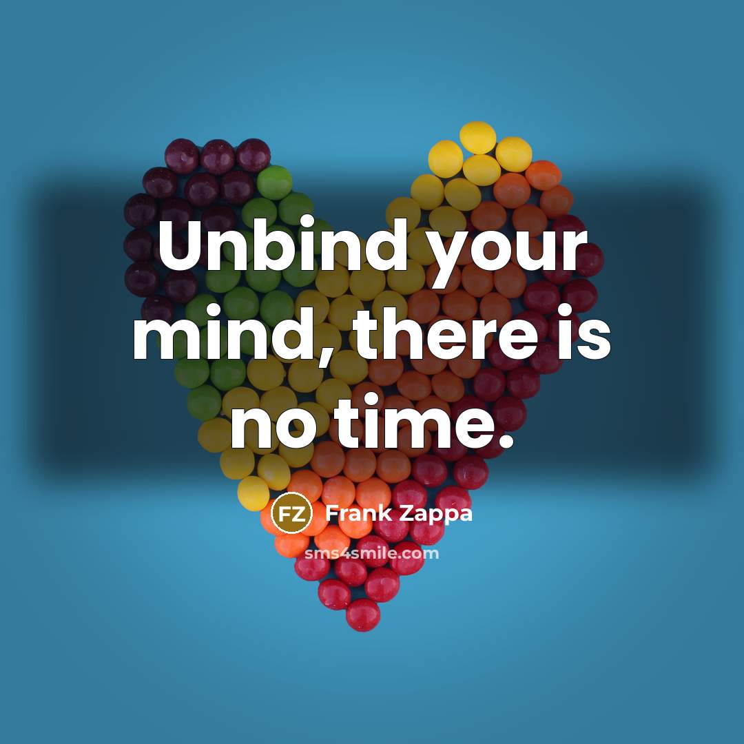 “Unbind your mind, there is no time.” quote by Frank Zappa