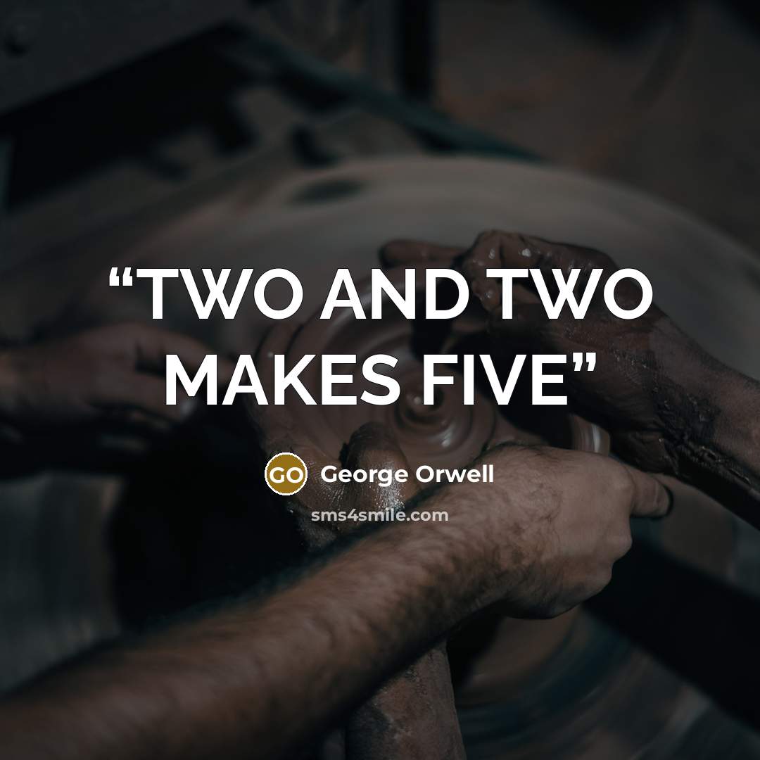 “TWO AND TWO MAKES FIVE” quote by George Orwell