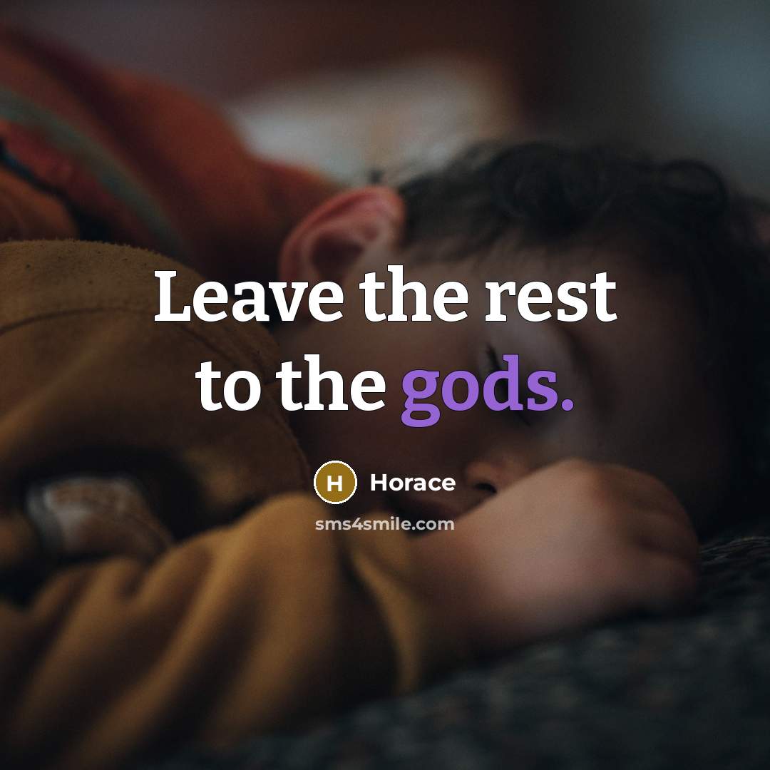 “Leave the rest to the gods.” quote by Horace