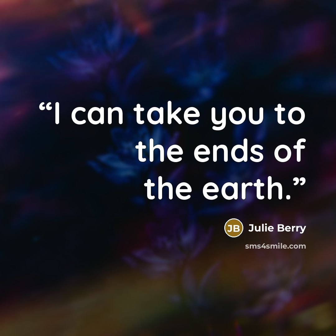 “I can take you to the ends of the earth.” quote by Julie Berry