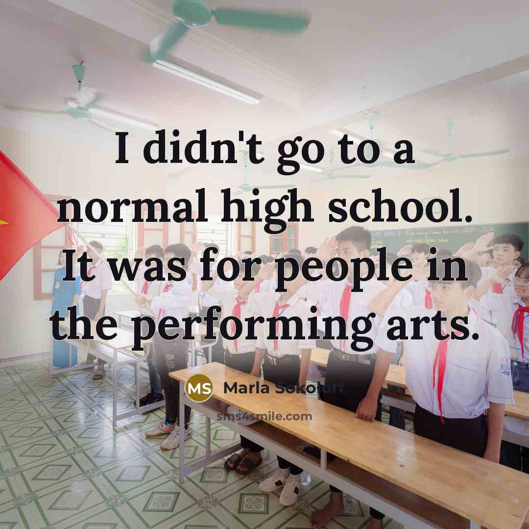 “I didn't go to a normal high school. It was for people in the performing arts.” quote by Marla Sokoloff