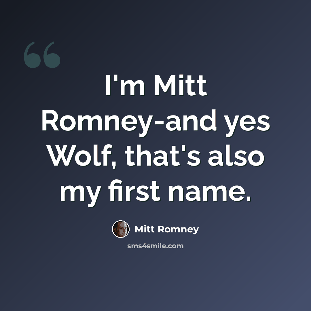 “I'm Mitt Romney-and yes Wolf, that's also my first name.” quote by Mitt Romney