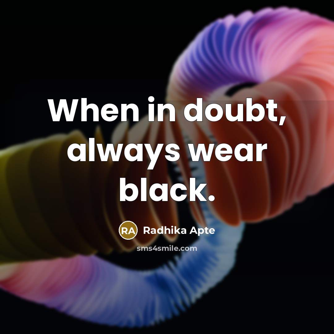 “When in doubt, always wear black.” quote by Radhika Apte