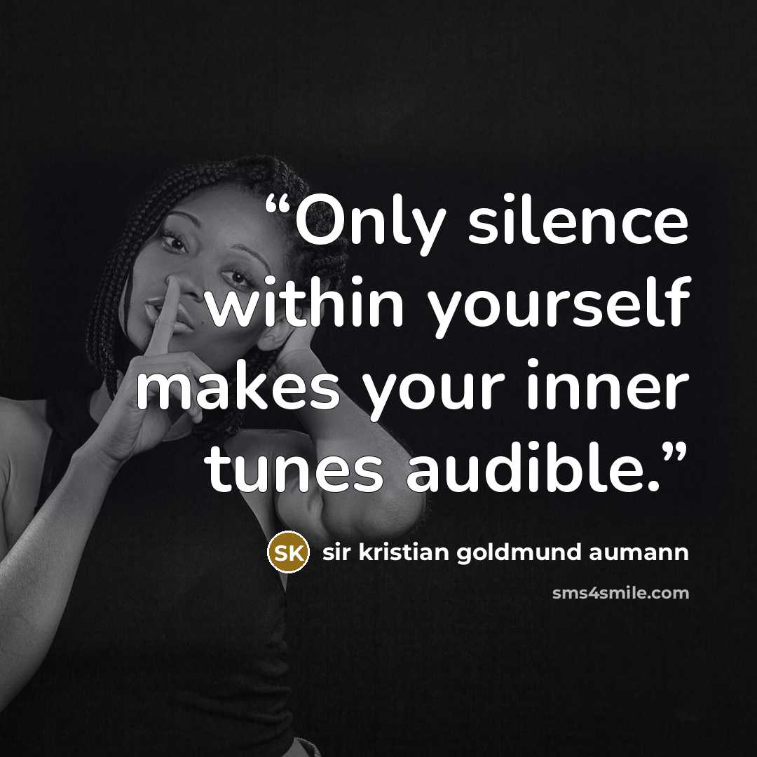 “Only silence within yourself makes your inner tunes audible.” quote by sir kristian goldmund aumann