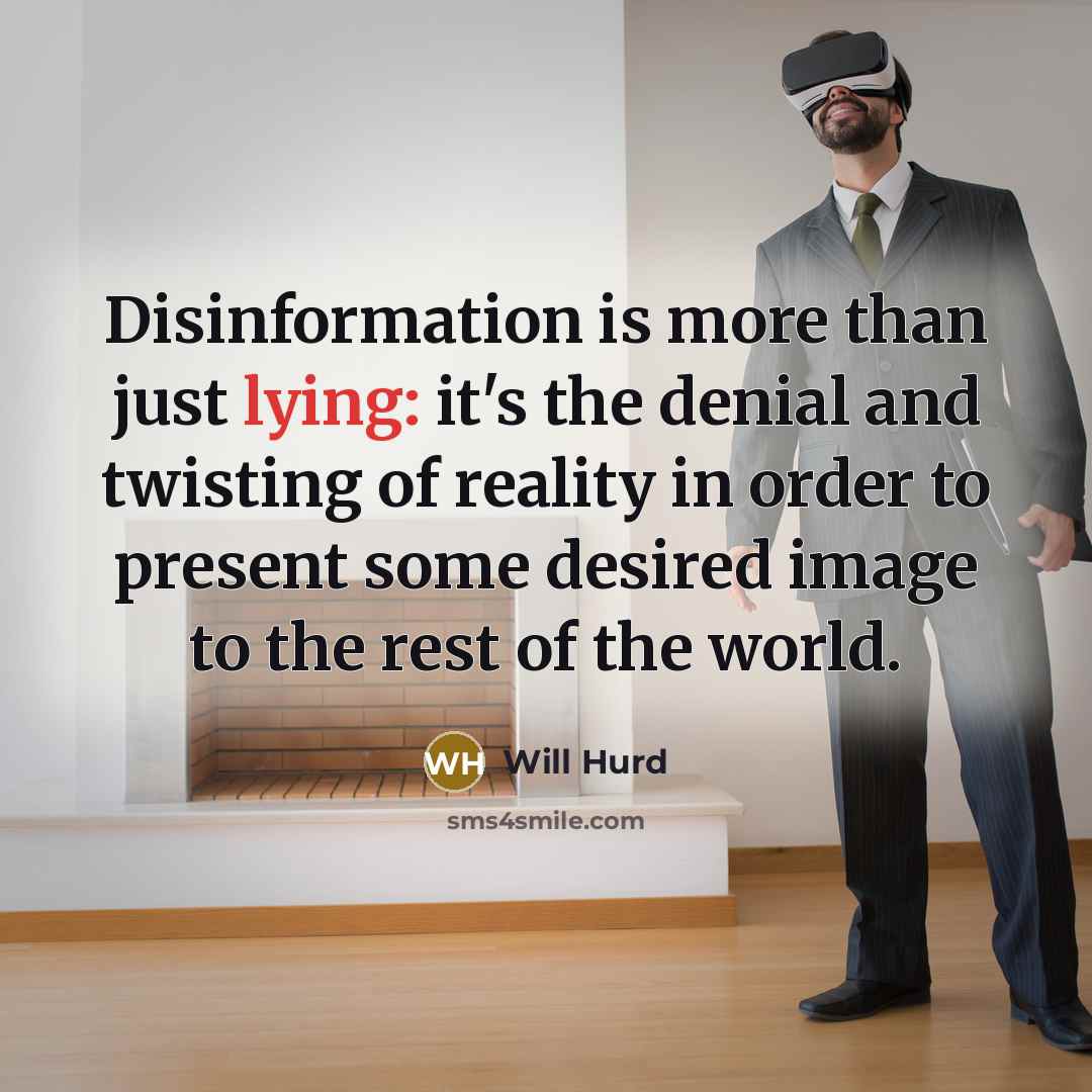 “Disinformation is more than just lying: it's the denial and twisting of reality in order to present some desired image to the rest of the world.” quote by Will Hurd