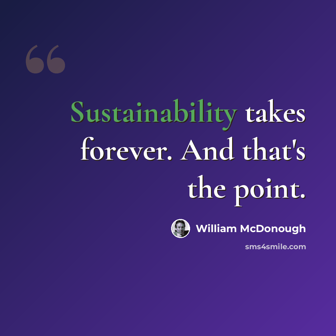 “Sustainability takes forever. And that's the point.” quote by William McDonough