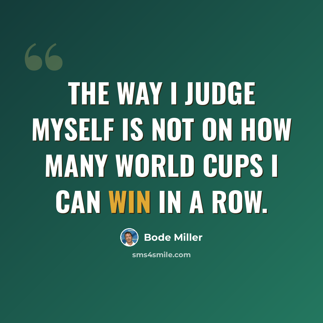 “The way I judge myself is not on how many World Cups I can win in a row.” quote by Bode Miller