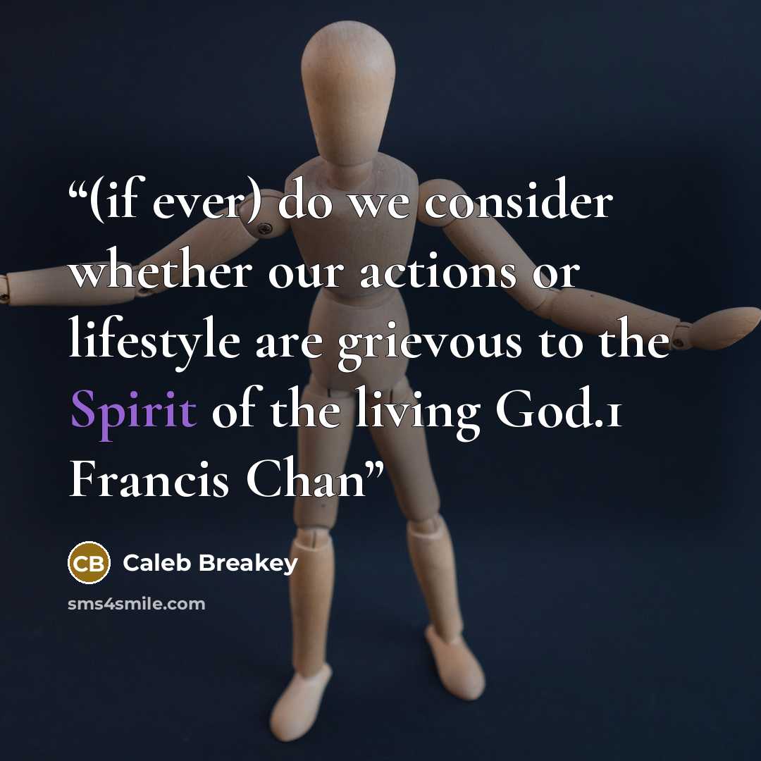 “(if ever) do we consider whether our actions or lifestyle are grievous to the Spirit of the living God.1 Francis Chan” quote by Caleb Breakey