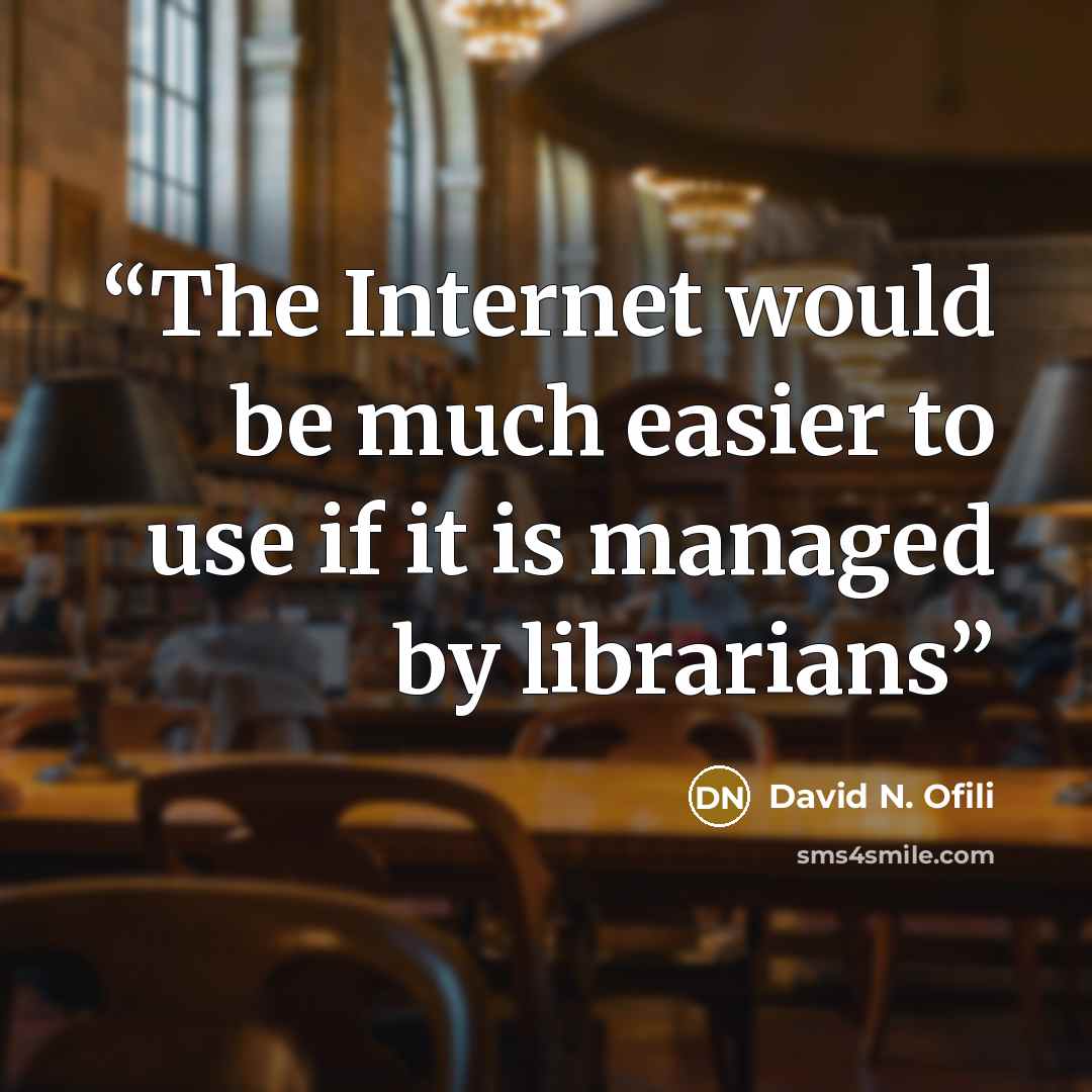 “The Internet would be much easier to use if it is managed by librarians” quote by David N. Ofili